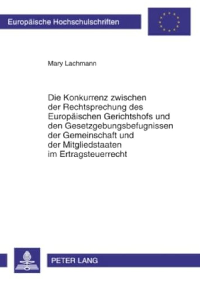 Die Konkurrenz Zwischen Der Rechtsprechung Des Europaeischen Gerichtshofs Und Den Gesetzgebungsbefugnissen Der Gemeinschaft Und Der Mitgliedstaaten Im Ertragsteuerrecht