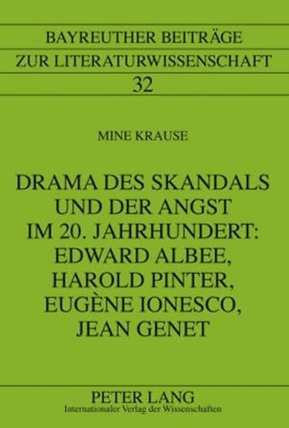 Drama Des Skandals Und Der Angst Im 20. Jahrhundert: Edward Albee, Harold Pinter, Eugene Ionesco, Jean Genet