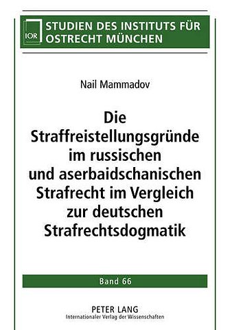 Die Straffreistellungsgruende Im Russischen Und Aserbaidschanischen Strafrecht Im Vergleich Zur Deutschen Strafrechtsdogmatik