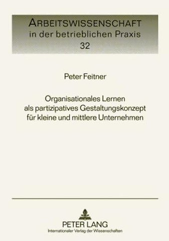 Organisationales Lernen ALS Partizipatives Gestaltungskonzept Fuer Kleine Und Mittlere Unternehmen