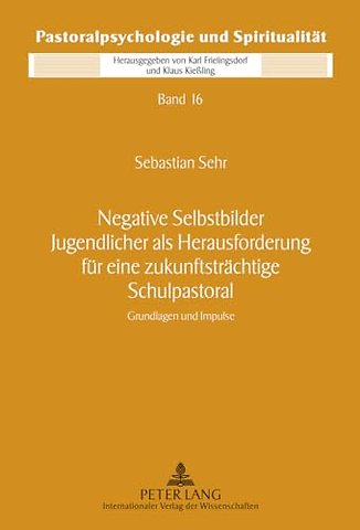 Negative Selbstbilder Jugendlicher ALS Herausforderung Fuer Eine Zukunftstraechtige Schulpastoral