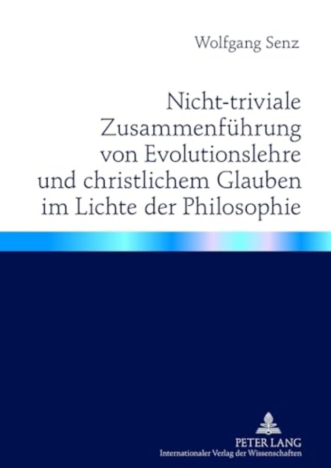 Nicht-Triviale Zusammenfuehrung Von Evolutionslehre Und Christlichem Glauben Im Lichte Der Philosophie