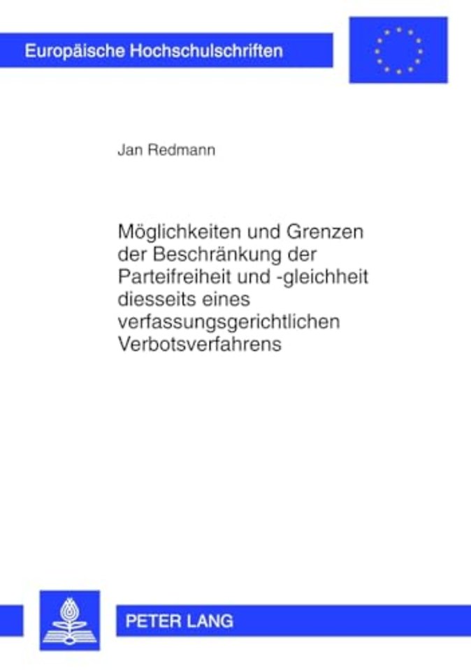 Moeglichkeiten Und Grenzen Der Beschraenkung Der Parteifreiheit Und -Gleichheit Diesseits Eines Verfassungsgerichtlichen Verbotsverfahrens