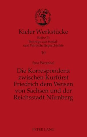 Die Korrespondenz zwischen Kurfuerst Friedrich dem Weisen von Sachsen und der Reichsstadt Nuernberg