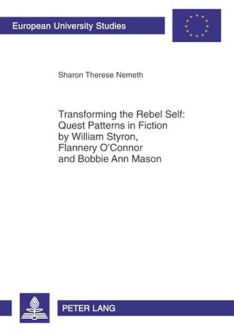 Transforming the Rebel Self: Quest Patterns in Fiction by William Styron, Flannery O'Connor and Bobbie Ann Mason