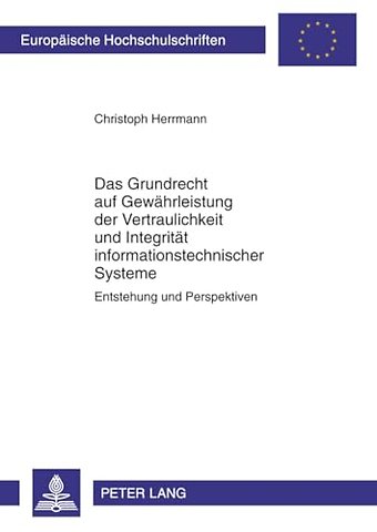 Das Grundrecht Auf Gewaehrleistung Der Vertraulichkeit Und Integritaet Informationstechnischer Systeme