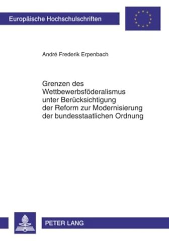 Grenzen Des Wettbewerbsfoederalismus Unter Beruecksichtigung Der Reform Zur Modernisierung Der Bundesstaatlichen Ordnung