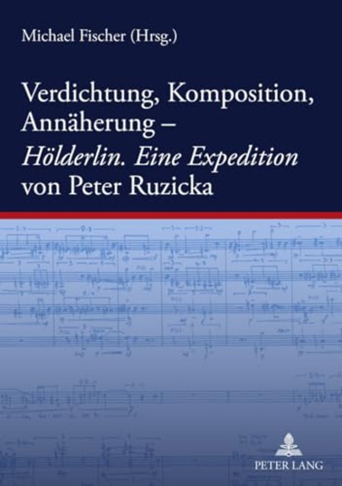 Verdichtung, Komposition, Annaeherung- Hoelderlin. Eine Expedition Von Peter Ruzicka