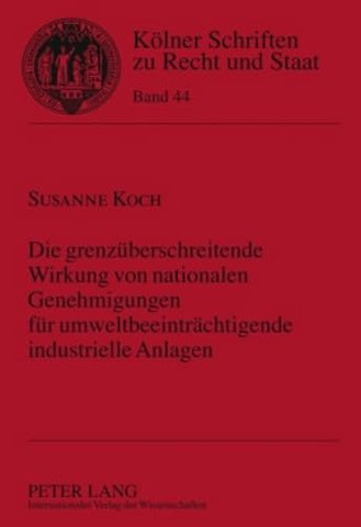 Die Grenzueberschreitende Wirkung Von Nationalen Genehmigungen Fuer Umweltbeeintraechtigende Industrielle Anlagen
