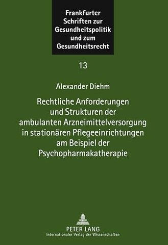 Rechtliche Anforderungen Und Strukturen Der Ambulanten Arzneimittelversorgung in Stationaeren Pflegeeinrichtungen Am Beispiel Der Psychopharmakatherapie