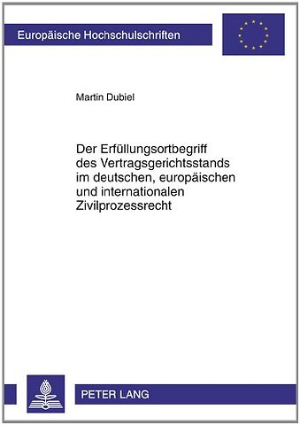 Der Erfuellungsortbegriff Des Vertragsgerichtsstands Im Deutschen, Europaeischen Und Internationalen Zivilprozessrecht