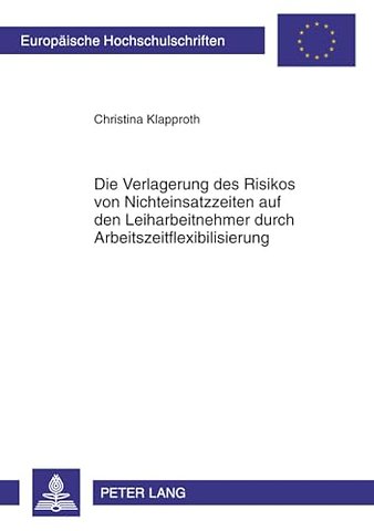 Die Verlagerung Des Risikos Von Nichteinsatzzeiten Auf Den Leiharbeitnehmer Durch Arbeitszeitflexibilisierung
