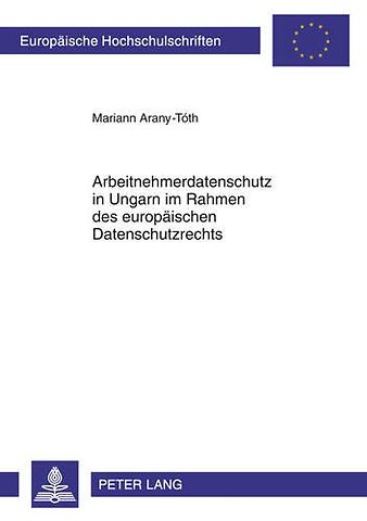 Arbeitnehmerdatenschutz in Ungarn Im Rahmen Des Europaeischen Datenschutzrechts
