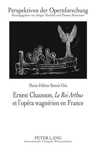 Ernest Chausson, «Le Roi Arthus» Et l'Opera Wagnerien En France