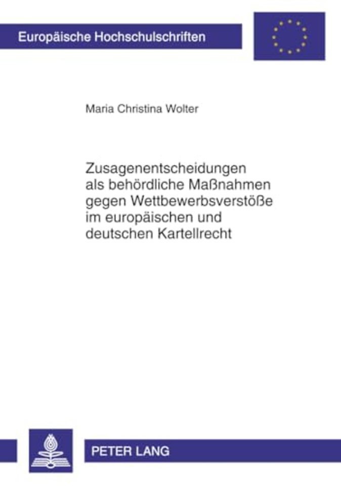 Zusagenentscheidungen ALS Behoerdliche Massnahmen Gegen Wettbewerbsverstoesse Im Europaeischen Und Deutschen Kartellrecht