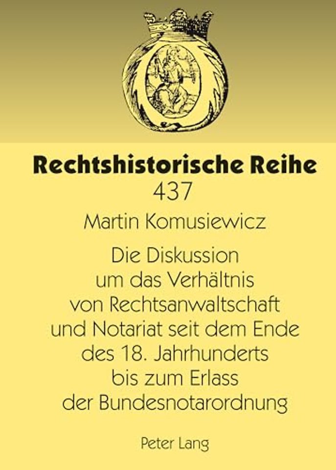 Die Diskussion um das Verhaeltnis von Rechtsanwaltschaft und Notariat seit dem Ende des 18. Jahrhunderts bis zum Erlass der Bundesnotarordnung
