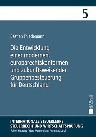 Die Entwicklung Einer Modernen, Europarechtskonformen Und Zukunftsweisenden Gruppenbesteuerung Fuer Deutschland