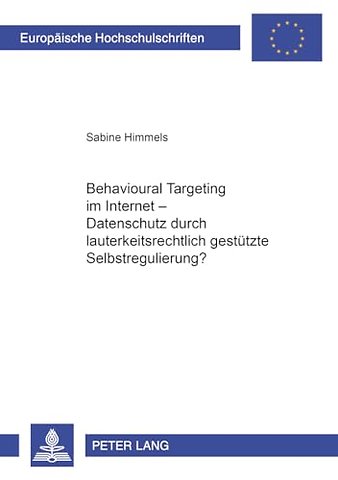 Behavioural Targeting Im Internet - Datenschutz Durch Lauterkeitsrechtlich Gestuetzte Selbstregulierung?