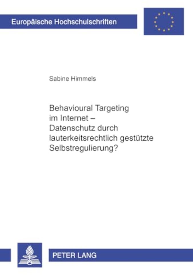 Behavioural Targeting Im Internet - Datenschutz Durch Lauterkeitsrechtlich Gestuetzte Selbstregulierung?