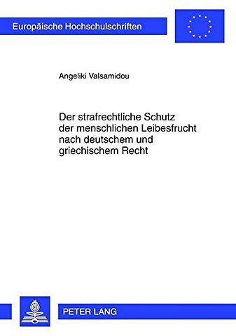 Der Strafrechtliche Schutz Der Menschlichen Leibesfrucht Nach Deutschem Und Griechischem Recht