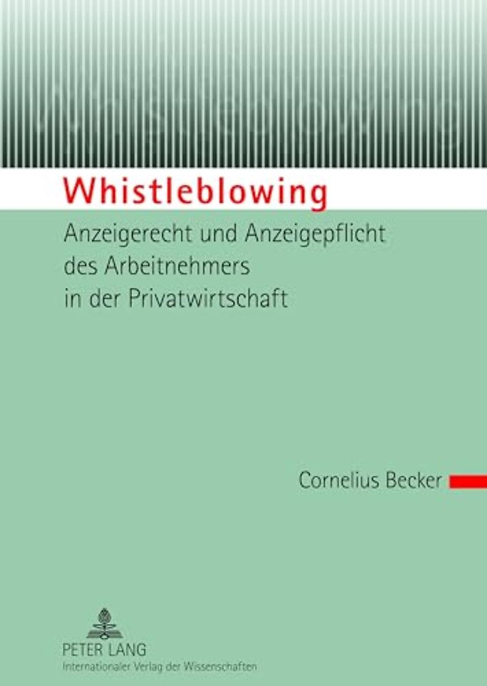 Whistleblowing - Anzeigerecht Und Anzeigepflicht Des Arbeitnehmers in Der Privatwirtschaft