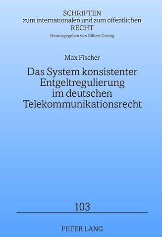 Das System Konsistenter Entgeltregulierung Im Deutschen Telekommunikationsrecht