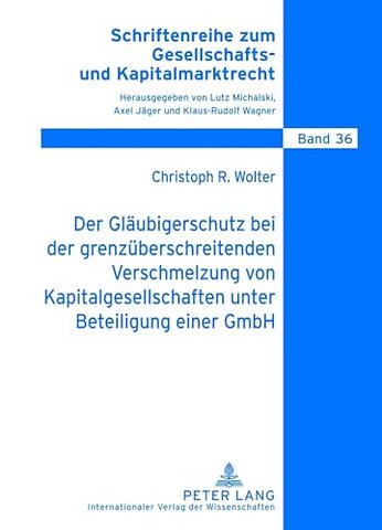 Der Glaeubigerschutz Bei Der Grenzueberschreitenden Verschmelzung Von Kapitalgesellschaften Unter Beteiligung Einer Gmbh