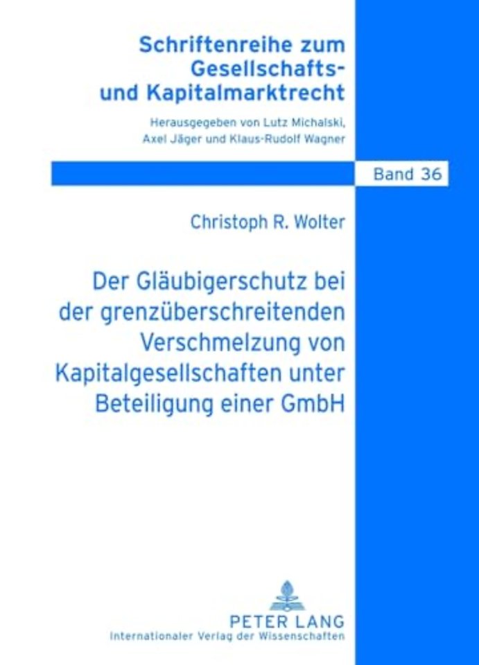 Der Glaeubigerschutz Bei Der Grenzueberschreitenden Verschmelzung Von Kapitalgesellschaften Unter Beteiligung Einer Gmbh