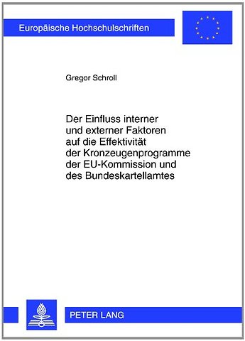 Der Einfluss Interner Und Externer Faktoren Auf Die Effektivitaet Der Kronzeugenprogramme Der Eu-Kommission Und Des Bundeskartellamtes