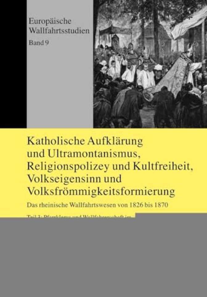 Katholische Aufklaerung und Ultramontanismus, Religionspolizey und Kultfreiheit, Volkseigensinn und Volksfroemmigkeitsformierung