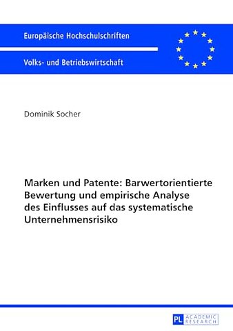 Marken Und Patente: Barwertorientierte Bewertung Und Empirische Analyse Des Einflusses Auf Das Systematische Unternehmensrisiko