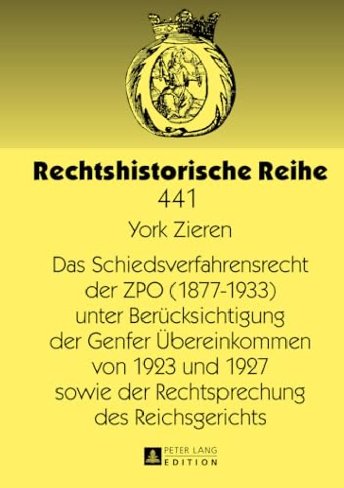 Das Schiedsverfahrensrecht Der Zpo (1877-1933) Unter Beruecksichtigung Der Genfer Uebereinkommen Von 1923 Und 1927 Sowie Der Rechtsprechung Des Reichsgerichts