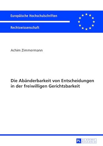Die Abaenderbarkeit von Entscheidungen in der freiwilligen Gerichtsbarkeit