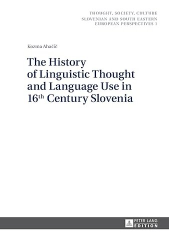 The History of Linguistic Thought and Language Use in 16 th Century Slovenia