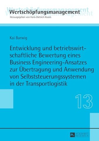 Entwicklung Und Betriebswirtschaftliche Bewertung Eines Business Engineering-Ansatzes Zur Uebertragung Und Anwendung Von Selbststeuerungssystemen in Der Transportlogistik
