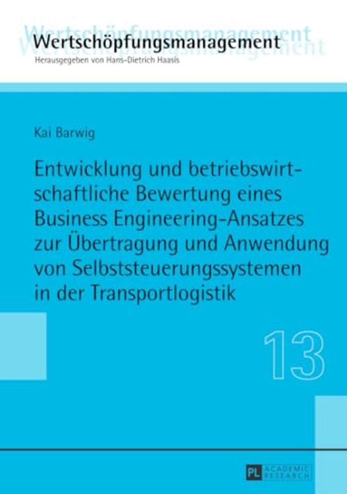 Entwicklung Und Betriebswirtschaftliche Bewertung Eines Business Engineering-Ansatzes Zur Uebertragung Und Anwendung Von Selbststeuerungssystemen in Der Transportlogistik