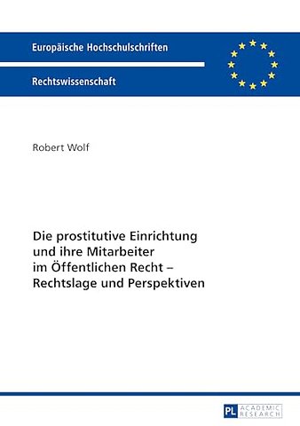 Die prostitutive Einrichtung und ihre Mitarbeiter im Oeffentlichen Recht - Rechtslage und Perspektiven