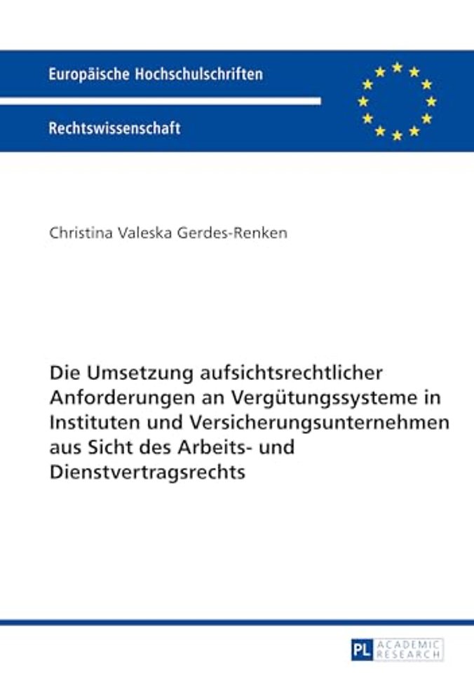 Die Umsetzung aufsichtsrechtlicher Anforderungen an Verguetungssysteme in Instituten und Versicherungsunternehmen aus Sicht des Arbeits- und Dienstvertragsrechts