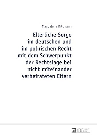 Elterliche Sorge Im Deutschen Und Im Polnischen Recht Mit Dem Schwerpunkt Der Rechtslage Bei Nicht Miteinander Verheirateten Eltern