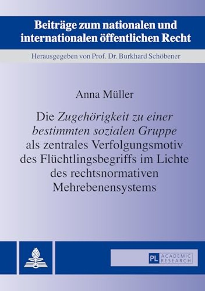 Die «Zugehoerigkeit Zu Einer Bestimmten Sozialen Gruppe» ALS Zentrales Verfolgungsmotiv Des Fluechtlingsbegriffs Im Lichte Des Rechtsnormativen Mehrebenensystems