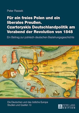 Fuer ein freies Polen und ein liberales Preußen. Czartoryskis Deutschlandpolitik am Vorabend der Revolution von 1848