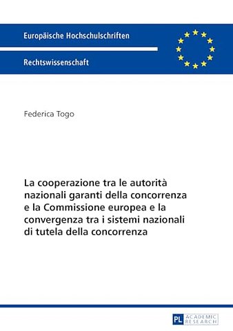 La Cooperazione Tra Le Autorita Nazionali Garanti Della Concorrenza E La Commissione Europea E La Convergenza Tra I Sistemi Nazionali Di Tutela Della Concorrenza