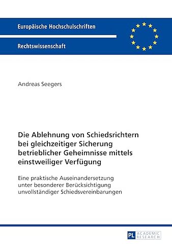 Die Ablehnung von Schiedsrichtern bei gleichzeitiger Sicherung betrieblicher Geheimnisse mittels einstweiliger Verfuegung