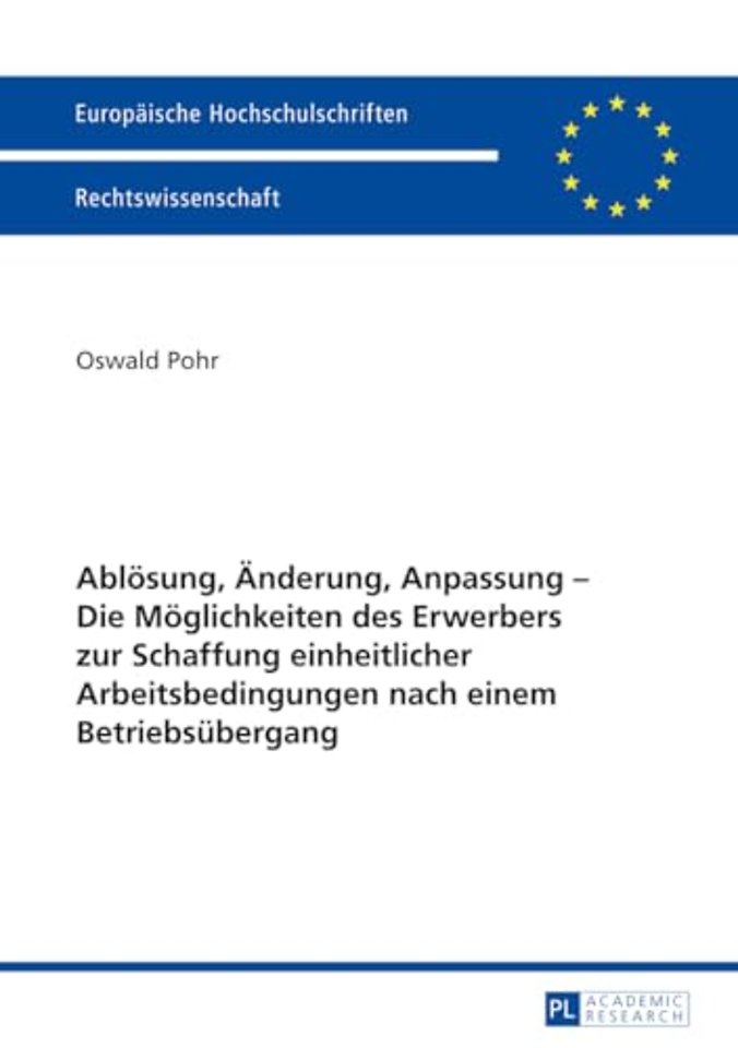 Abloesung, Aenderung, Anpassung - Die Moeglichkeiten des Erwerbers zur Schaffung einheitlicher Arbeitsbedingungen nach einem Betriebsuebergang