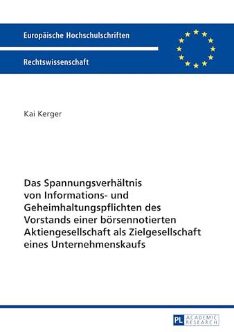 Das Spannungsverhaeltnis Von Informations- Und Geheimhaltungspflichten Des Vorstands Einer Boersennotierten Aktiengesellschaft ALS Zielgesellschaft Eines Unternehmenskaufs