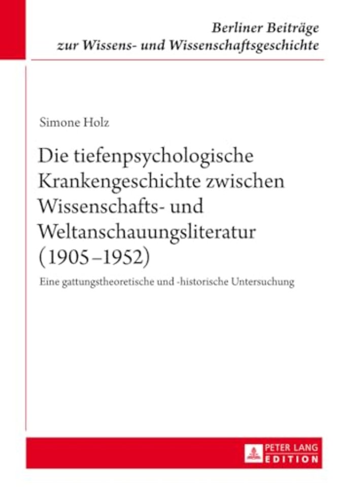 Die Tiefenpsychologische Krankengeschichte Zwischen Wissenschafts- Und Weltanschauungsliteratur (1905-1952)