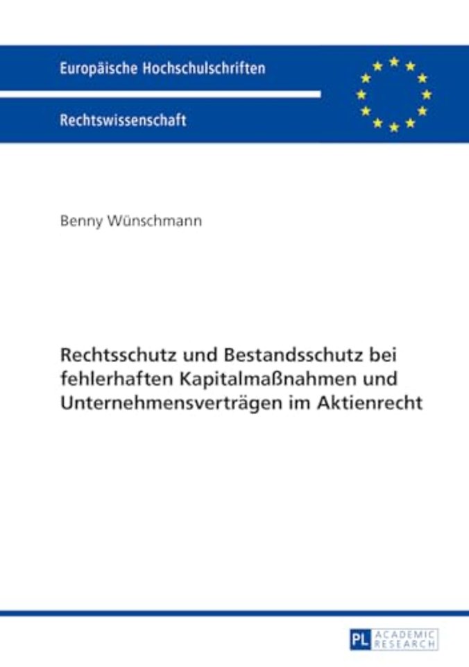 Rechtsschutz Und Bestandsschutz Bei Fehlerhaften Kapitalmaßnahmen Und Unternehmensvertraegen Im Aktienrecht