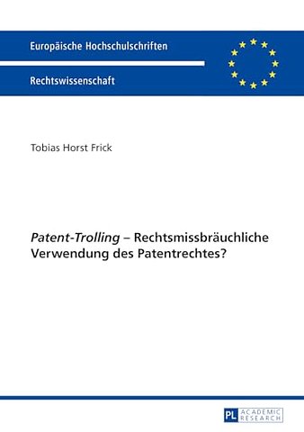 "patent-Trolling" - Rechtsmissbrauchliche Verwendung Des Patentrechtes?