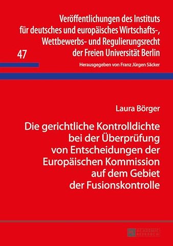Die Gerichtliche Kontrolldichte Bei Der Ueberpruefung Von Entscheidungen Der Europaeischen Kommission Auf Dem Gebiet Der Fusionskontrolle