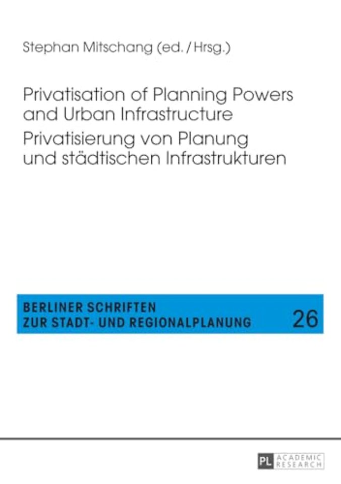Privatisation of Planning Powers and Urban Infrastructure- Privatisierung von Planung und staedtischen Infrastrukturen